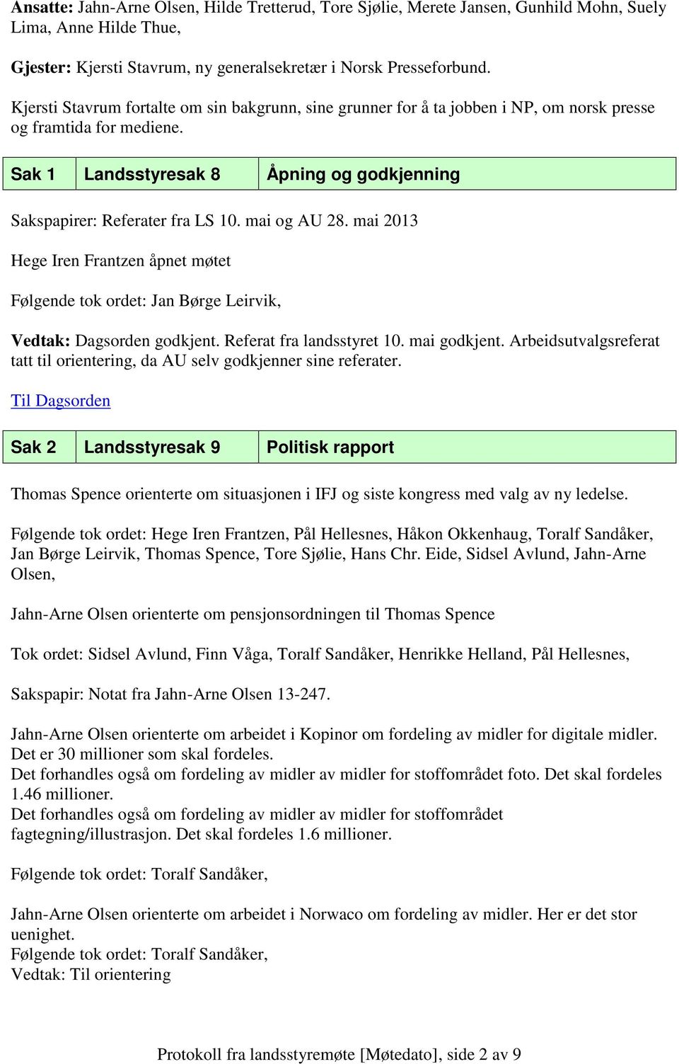 mai og AU 28. mai 2013 Hege Iren Frantzen åpnet møtet Følgende tok ordet: Jan Børge Leirvik, Vedtak: Dagsorden godkjent. Referat fra landsstyret 10. mai godkjent.