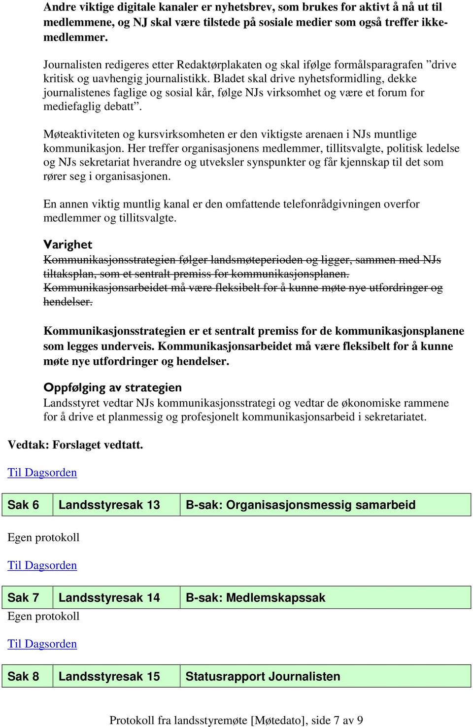 Bladet skal drive nyhetsformidling, dekke journalistenes faglige og sosial kår, følge NJs virksomhet og være et forum for mediefaglig debatt.