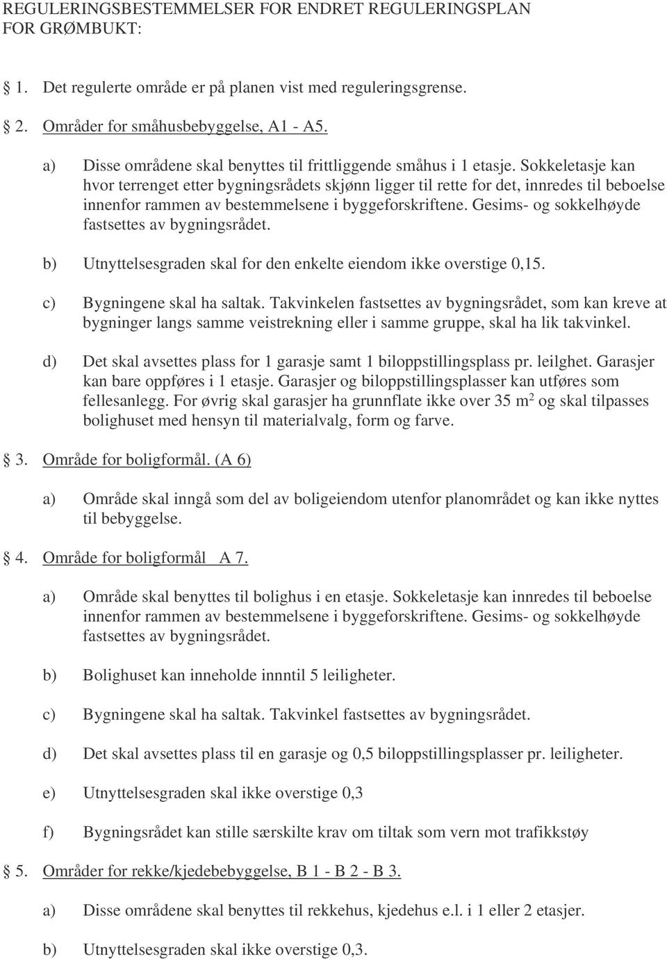 Sokkeletasje kan hvor terrenget etter bygningsrådets skjønn ligger til rette for det, innredes til beboelse innenfor rammen av bestemmelsene i byggeforskriftene.