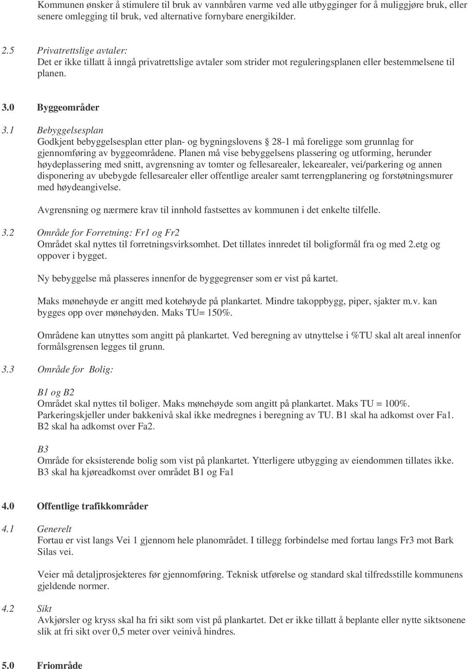 1 Bebyggelsesplan Godkjent bebyggelsesplan etter plan- og bygningslovens 28-1 må foreligge som grunnlag for gjennomføring av byggeområdene.