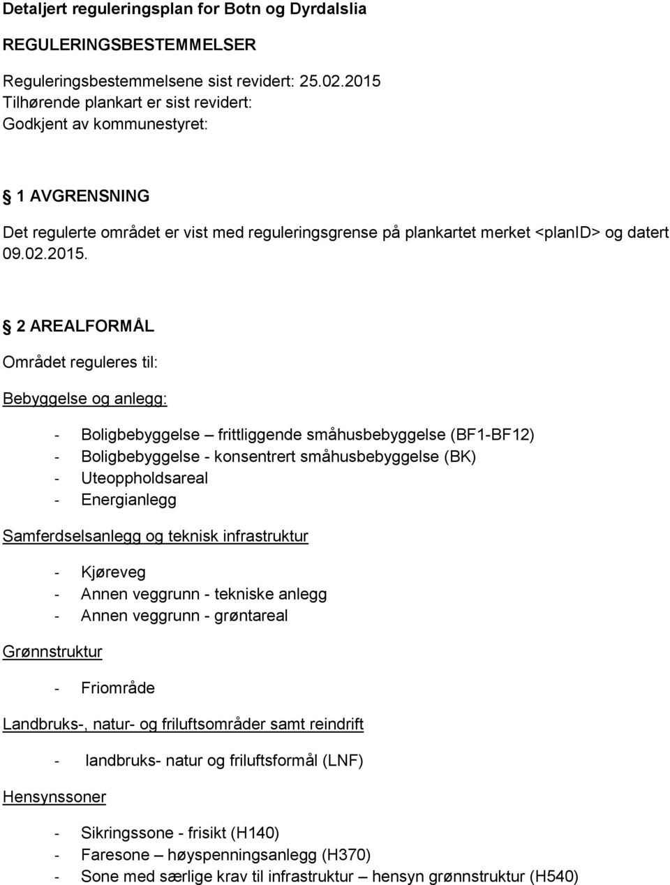 AREALFORMÅL Området reguleres til: Bebyggelse og anlegg: - Boligbebyggelse frittliggende småhusbebyggelse (BF1-BF12) - Boligbebyggelse - konsentrert småhusbebyggelse (BK) - Uteoppholdsareal -