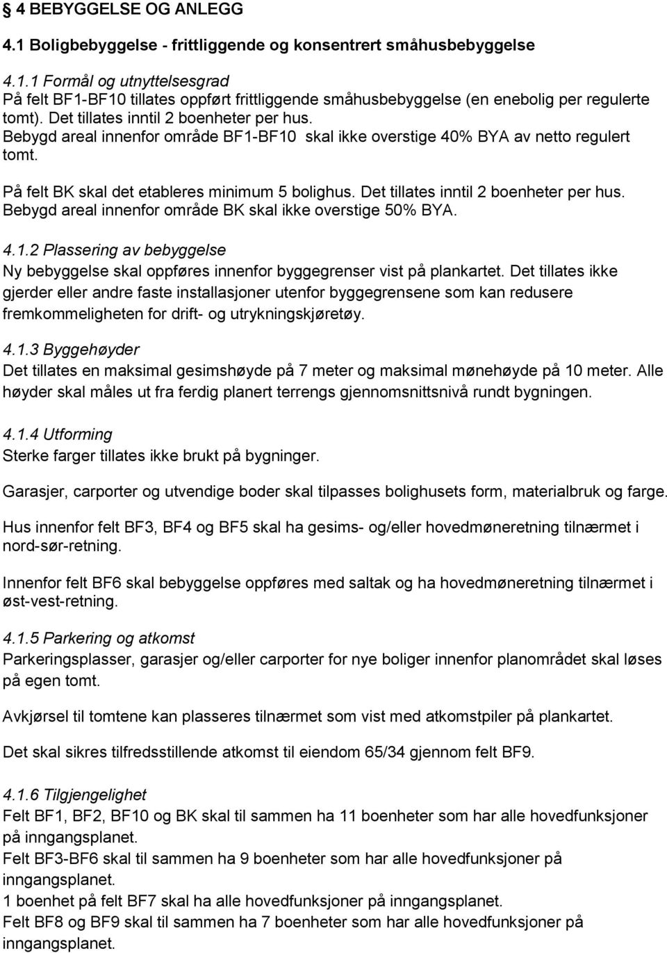 Det tillates inntil 2 boenheter per hus. Bebygd areal innenfor område BK skal ikke overstige 50% BYA. 4.1.