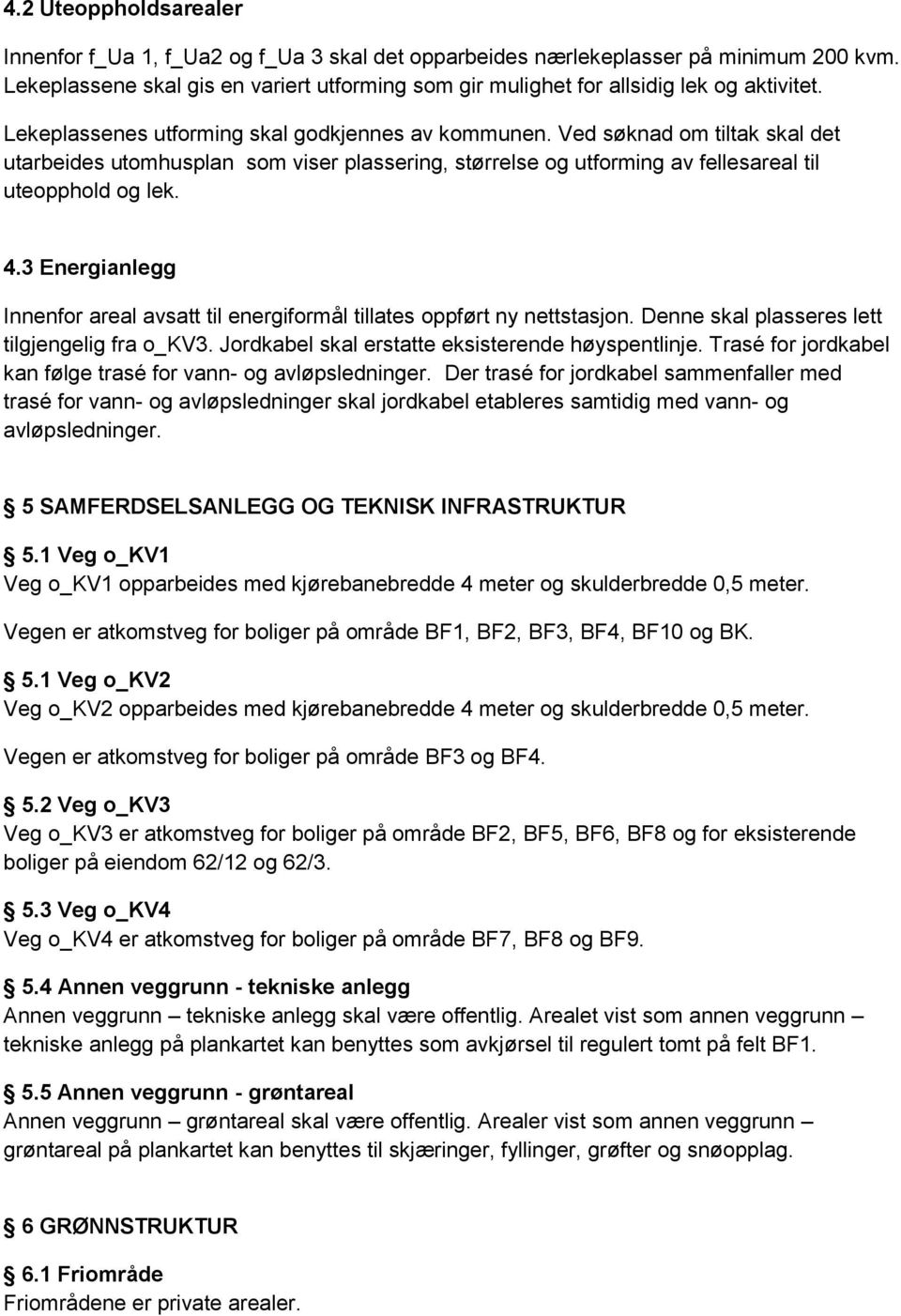 Ved søknad om tiltak skal det utarbeides utomhusplan som viser plassering, størrelse og utforming av fellesareal til uteopphold og lek. 4.