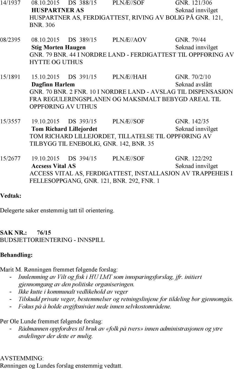 2 FNR. 10 I NORDRE LAND - AVSLAG TIL DISPENSASJON FRA REGULERINGSPLANEN OG MAKSIMALT BEBYGD AREAL TIL OPPFØRING AV UTHUS 15/3557 19.10.2015 DS 393/15 PLNÆ//SOF GNR.