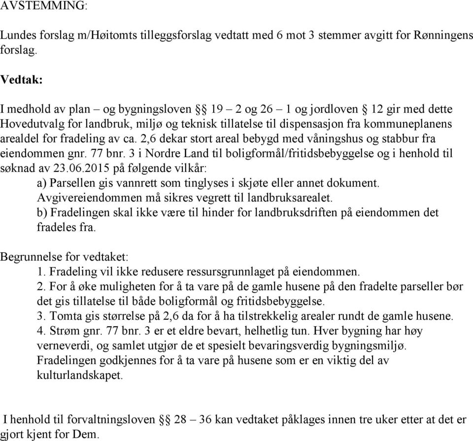 av ca. 2,6 dekar stort areal bebygd med våningshus og stabbur fra eiendommen gnr. 77 bnr. 3 i Nordre Land til boligformål/fritidsbebyggelse og i henhold til søknad av 23.06.