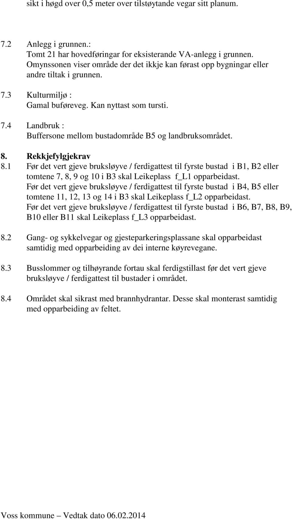 8. Rekkjefylgjekrav 8.1 Før det vert gjeve bruksløyve / ferdigattest til fyrste bustad i B1, B2 eller tomtene 7, 8, 9 og 10 i B3 skal Leikeplass f_l1 opparbeidast.