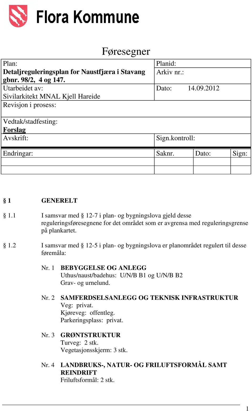 1 I samsvar med 12-7 i plan- og bygningslova gjeld desse reguleringsføresegnene for det området som er avgrensa med reguleringsgrense på plankartet. 1.2 I samsvar med 12-5 i plan- og bygningslova er planområdet regulert til desse føremåla: Nr.