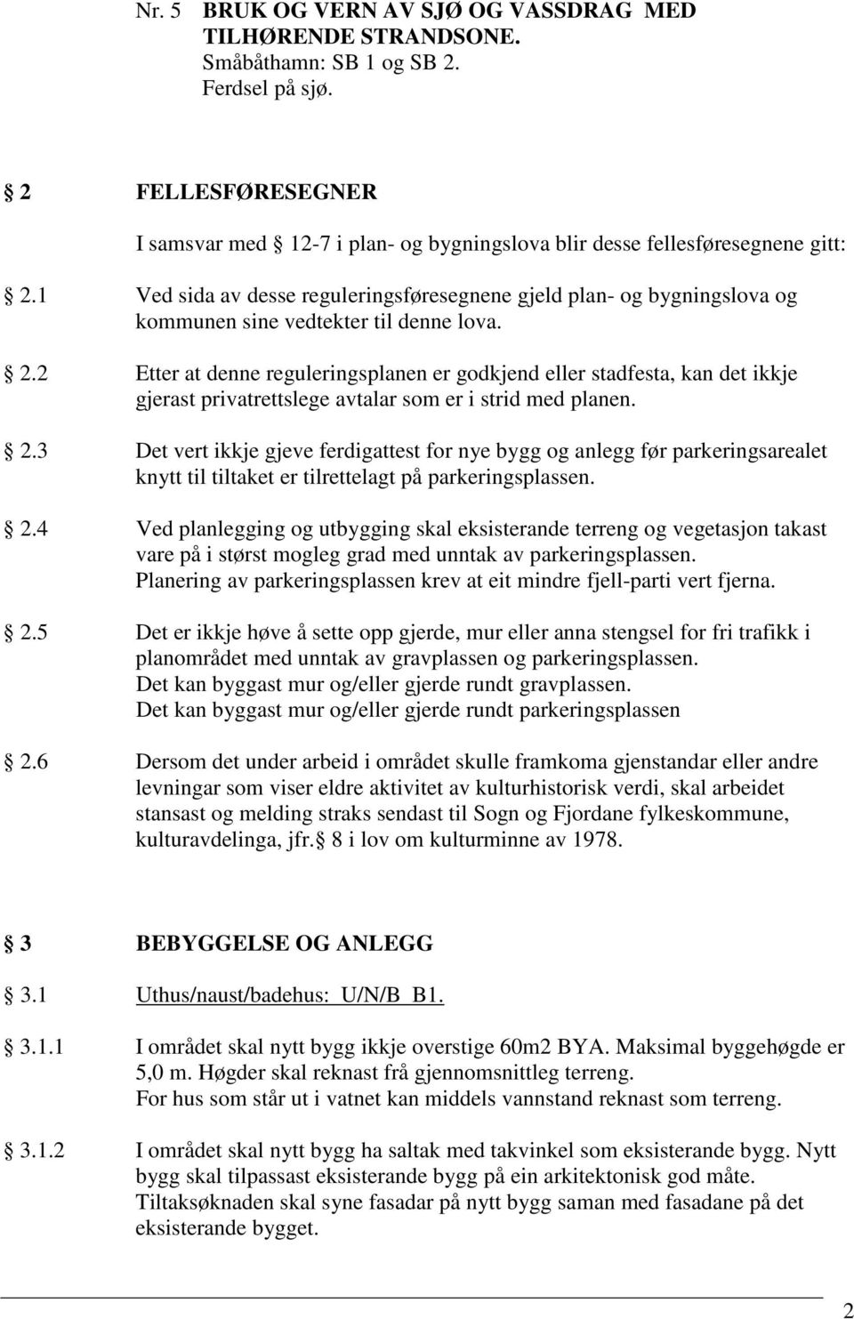 1 Ved sida av desse reguleringsføresegnene gjeld plan- og bygningslova og kommunen sine vedtekter til denne lova. 2.