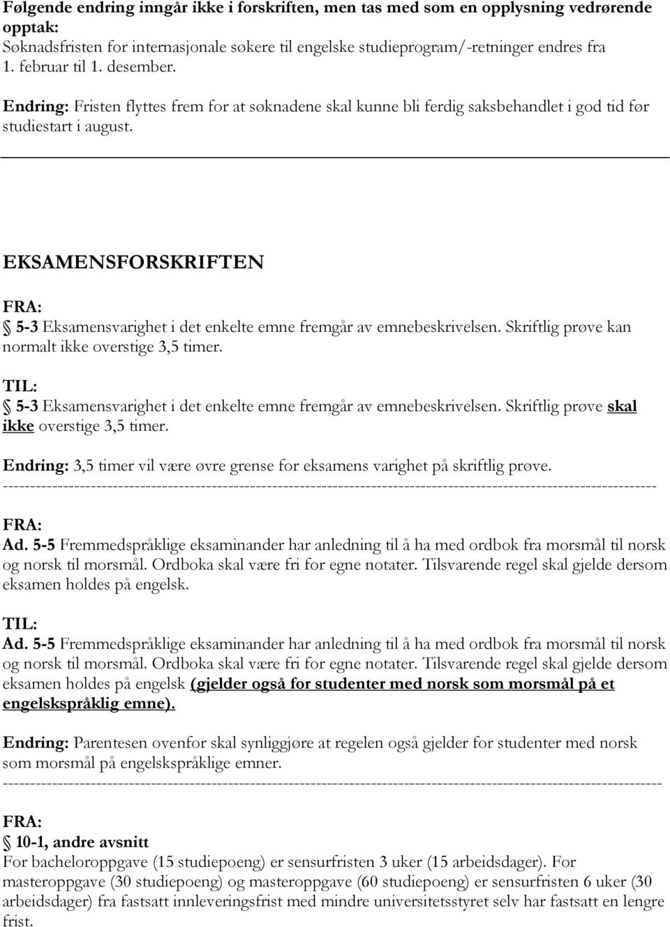 EKSAMENSFORSKRIFTEN 5-3 Eksamensvarighet i det enkelte emne fremgår av emnebeskrivelsen. Skriftlig prøve kan normalt ikke overstige 3,5 timer.