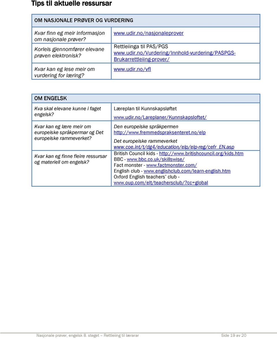 Kvar kan eg lære meir om europeiske språkpermar og Det europeiske rammeverket? Kvar kan eg finne fleire ressursar og materiell om engelsk? Læreplan til Kunnskapsløftet www.udir.