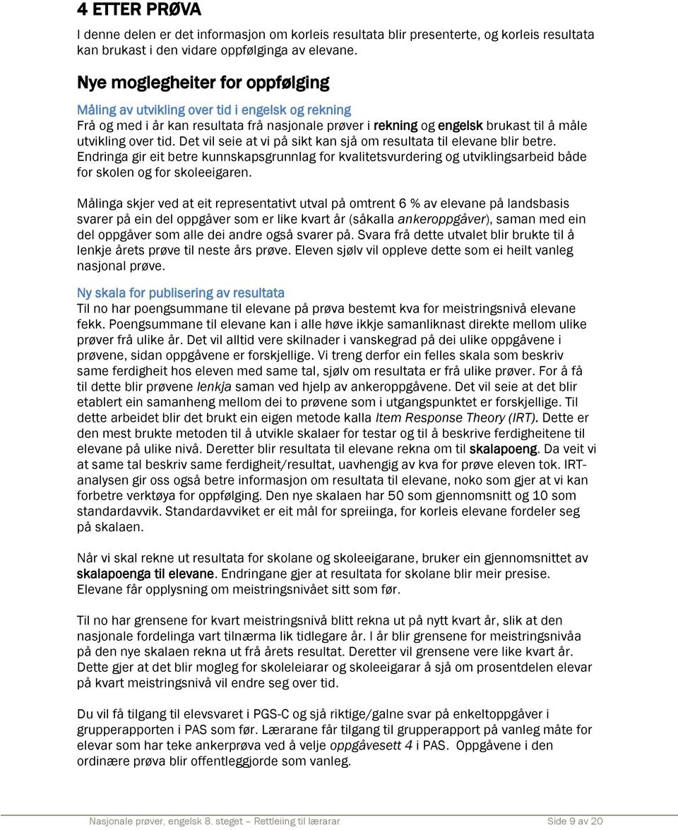 Det vil seie at vi på sikt kan sjå om resultata til elevane blir betre. Endringa gir eit betre kunnskapsgrunnlag for kvalitetsvurdering og utviklingsarbeid både for skolen og for skoleeigaren.