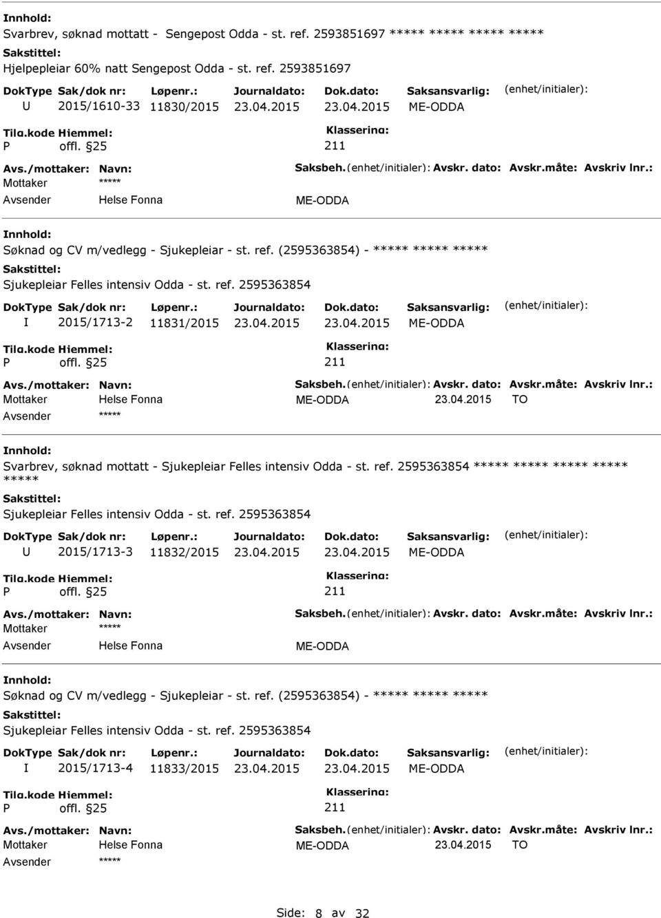 /mottaker: Navn: Saksbeh. Avskr. dato: Avskr.måte: Avskriv lnr.: Mottaker ME-ODDA TO ***** Svarbrev, søknad mottatt - Sjukepleiar Felles intensiv Odda - st. ref.