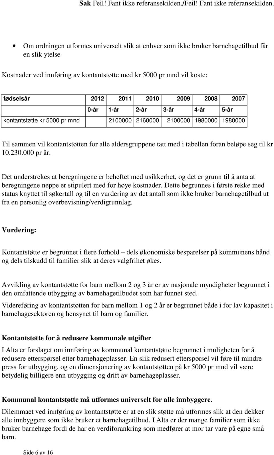 til kr 10.230.000 pr år. Det understrekes at beregningene er beheftet med usikkerhet, og det er grunn til å anta at beregningene neppe er stipulert med for høye kostnader.