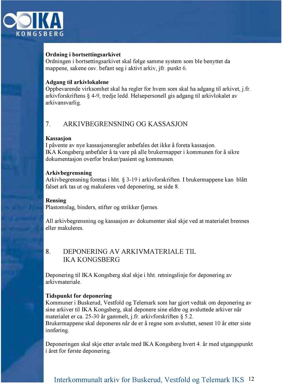 Helsepersonell gis adgang til arkivlokalet av arkivansvarlig. 7. ARKIVBEGRENSNING OG KASSASJON Kassasjon I påvente av nye kassasjonsregler anbefales det ikke å foreta kassasjon.