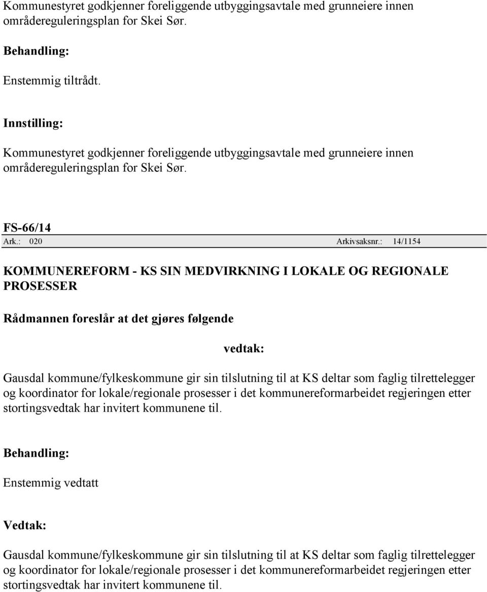 : 14/1154 KOMMUNEREFORM - KS SIN MEDVIRKNING I LOKALE OG REGIONALE PROSESSER vedtak: Gausdal kommune/fylkeskommune gir sin tilslutning til at KS deltar som faglig tilrettelegger og koordinator for