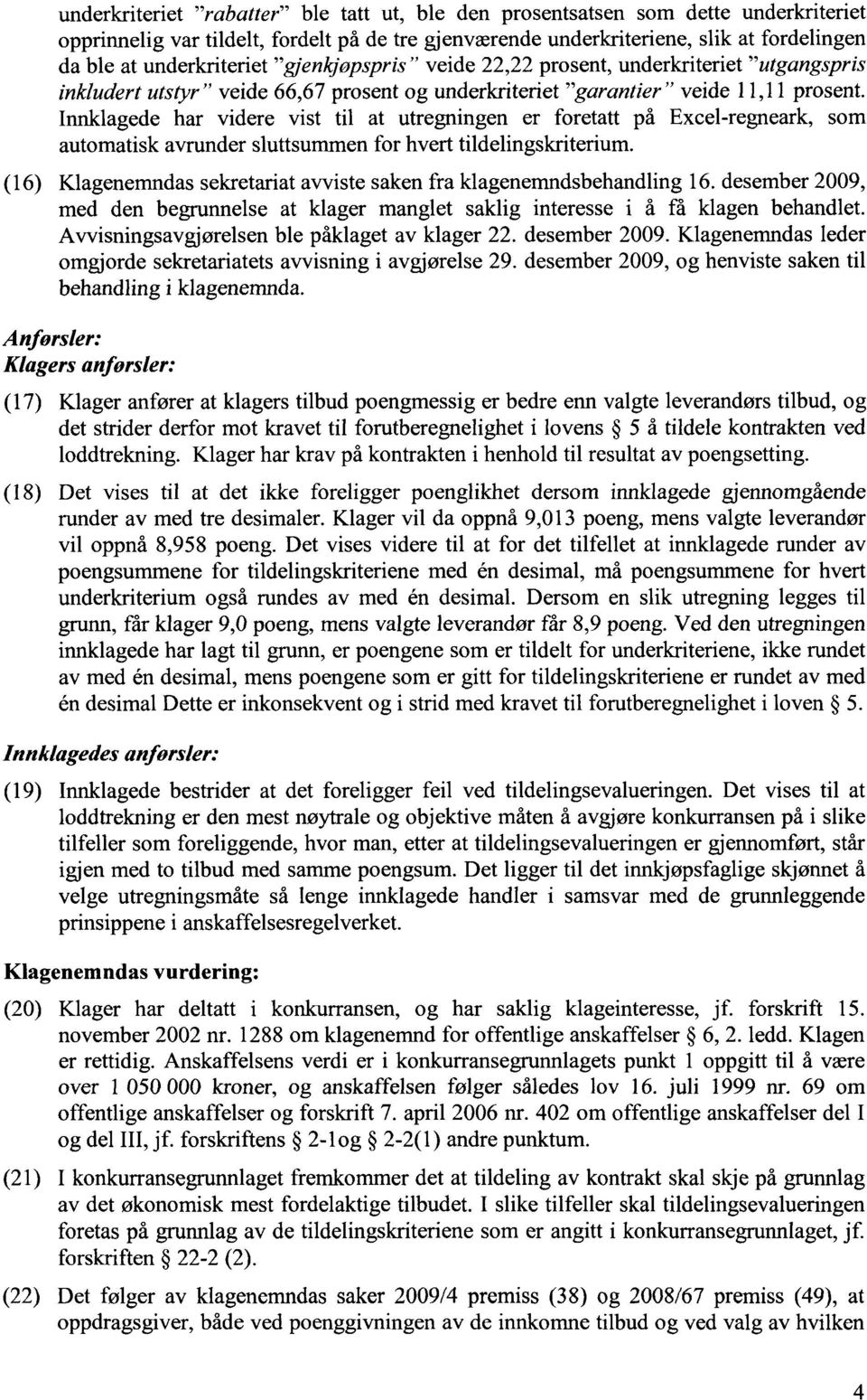 Innklagede har videre vist til at utregningen er foretatt på Excel-regneark, som automatisk avrunder sluttsummen for hvert tildelingskriterium.