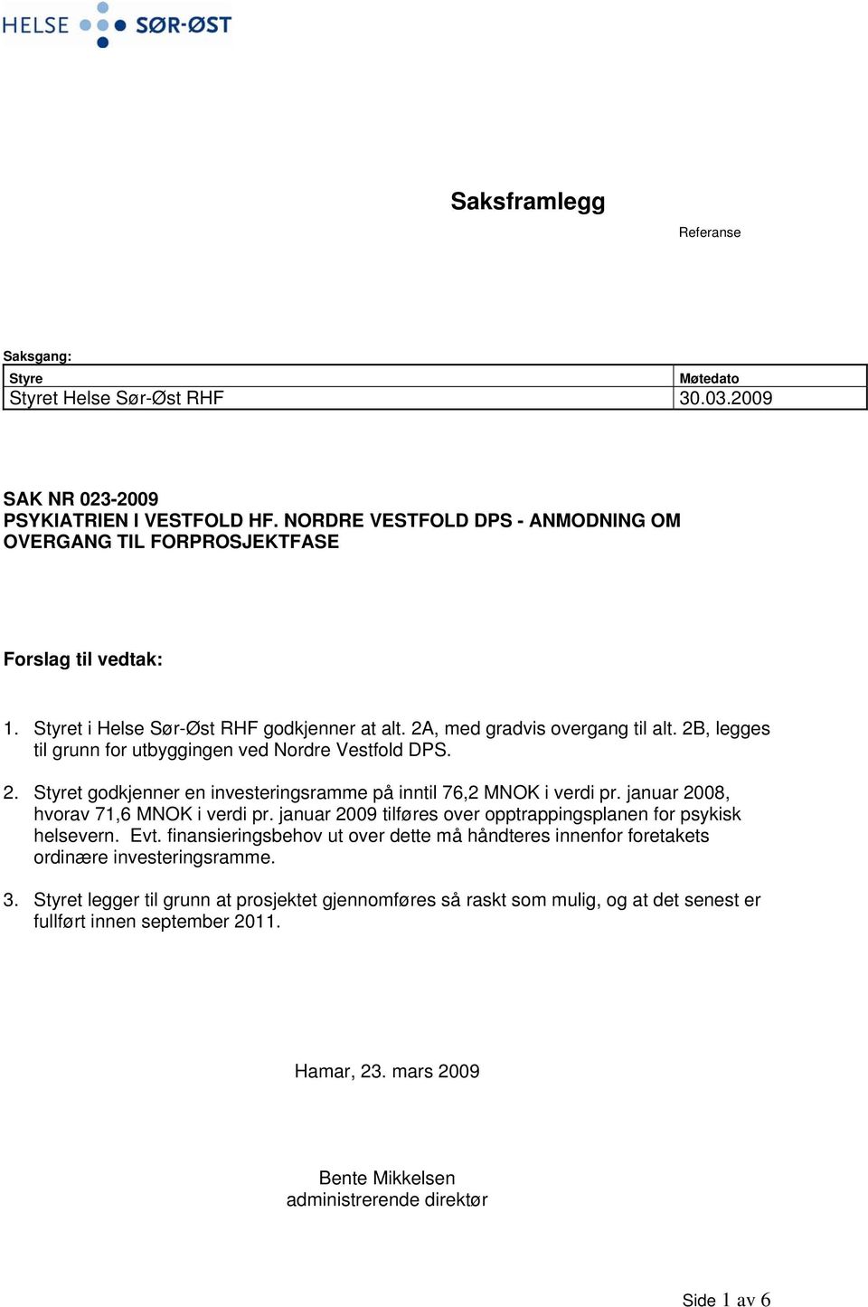 2B, legges til grunn for utbyggingen ved Nordre Vestfold DPS. 2. Styret godkjenner en investeringsramme på inntil 76,2 MNOK i verdi pr. januar 2008, hvorav 71,6 MNOK i verdi pr.