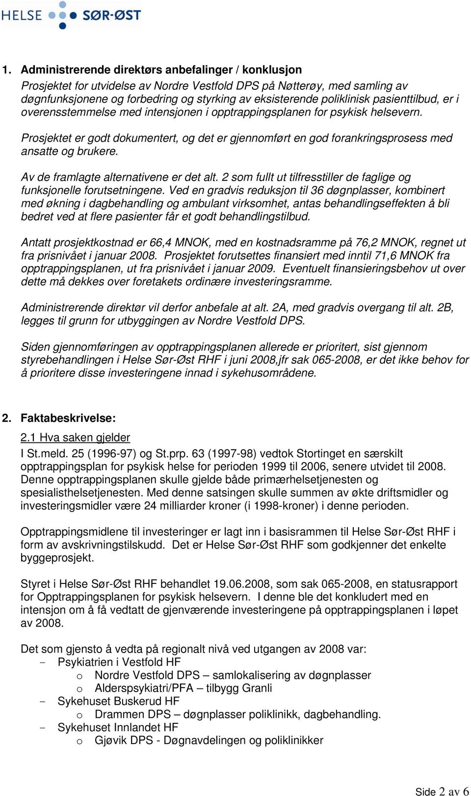 Prosjektet er godt dokumentert, og det er gjennomført en god forankringsprosess med ansatte og brukere. Av de framlagte alternativene er det alt.