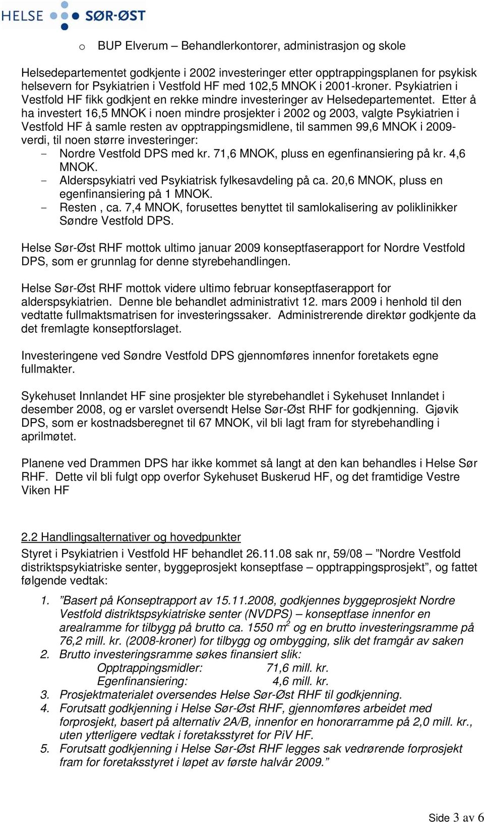 Etter å ha investert 16,5 MNOK i noen mindre prosjekter i 2002 og 2003, valgte Psykiatrien i Vestfold HF å samle resten av opptrappingsmidlene, til sammen 99,6 MNOK i 2009- verdi, til noen større