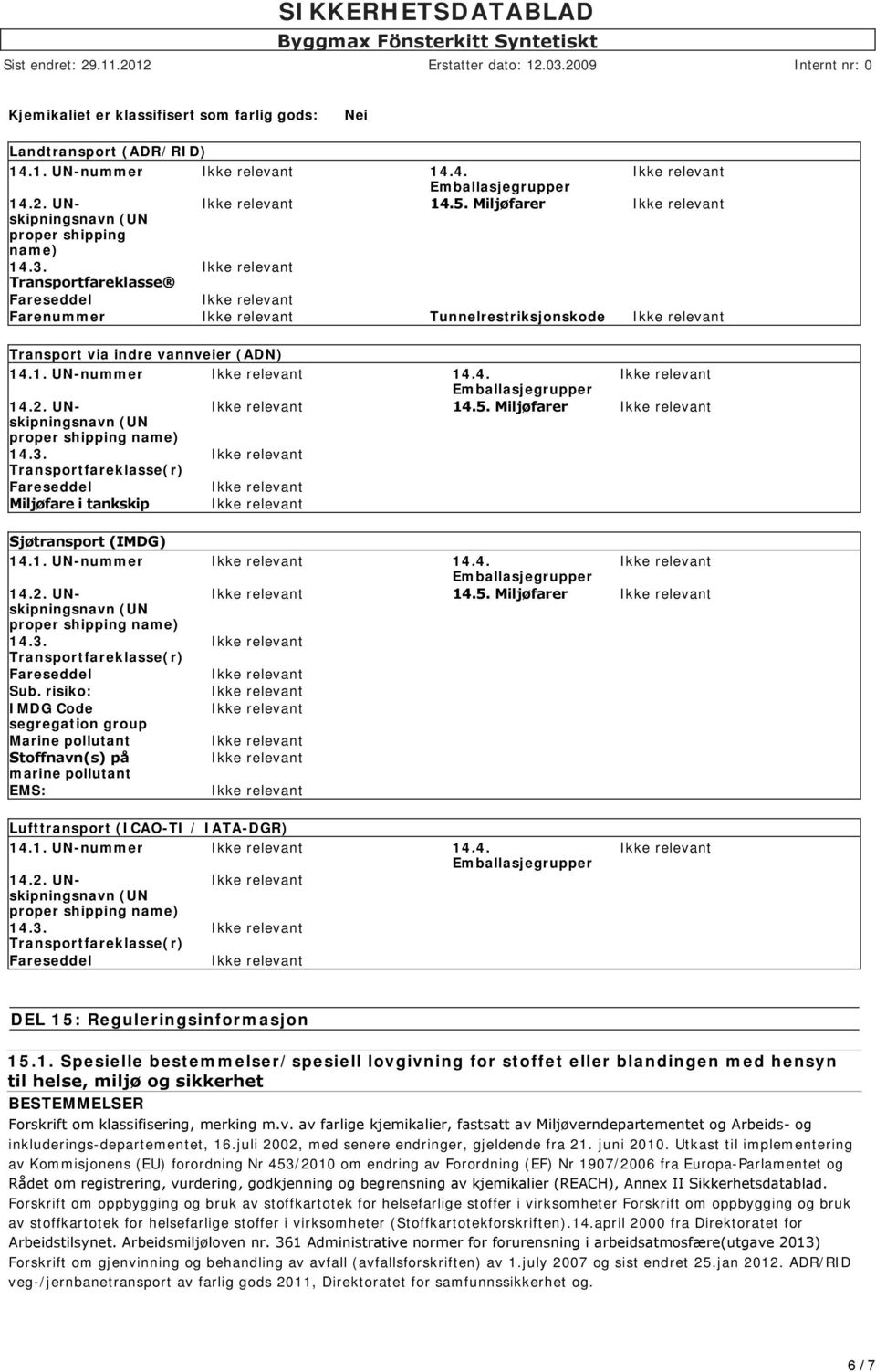 Miljøfarer proper shipping name) Transportfareklasse(r) Miljøfare i tankskip Sjøtransport (IMDG) 14.1. UN-nummer 14.4. 14.5. Miljøfarer proper shipping name) Transportfareklasse(r) Sub.