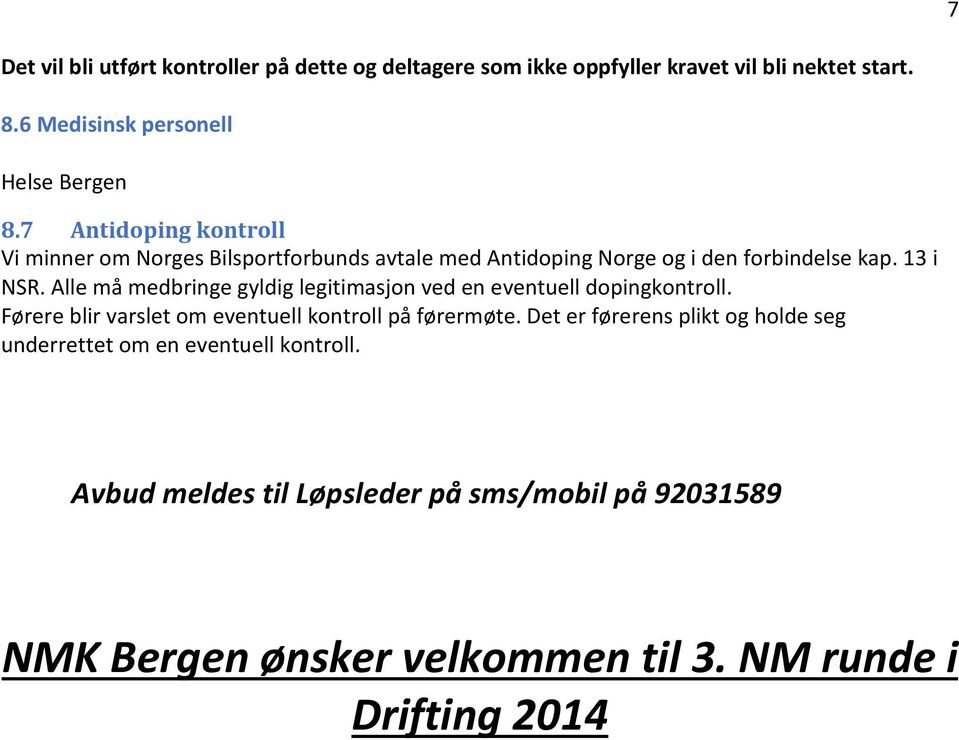 Alle må medbringe gyldig legitimasjon ved en eventuell dopingkontroll. Førere blir varslet om eventuell kontroll på førermøte.