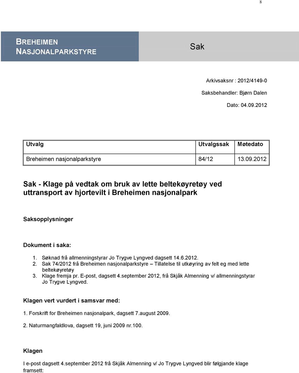 2012 Sak - Klage på vedtak om bruk av lette beltekøyretøy ved uttransport av hjortevilt i Breheimen nasjonalpark Saksopplysninger Dokument i saka: 1.