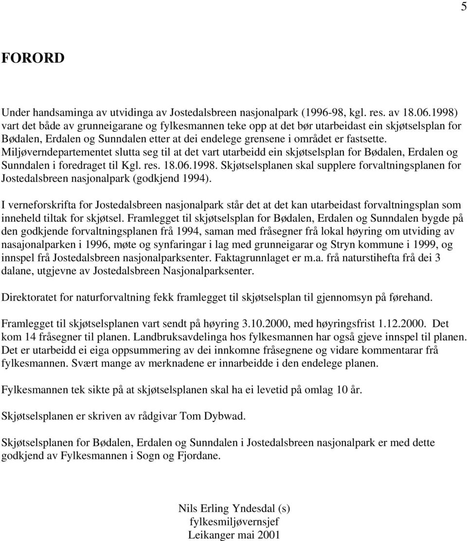 Miljøverndepartementet slutta seg til at det vart utarbeidd ein skjøtselsplan for Bødalen, Erdalen og Sunndalen i foredraget til Kgl. res. 18.06.1998.