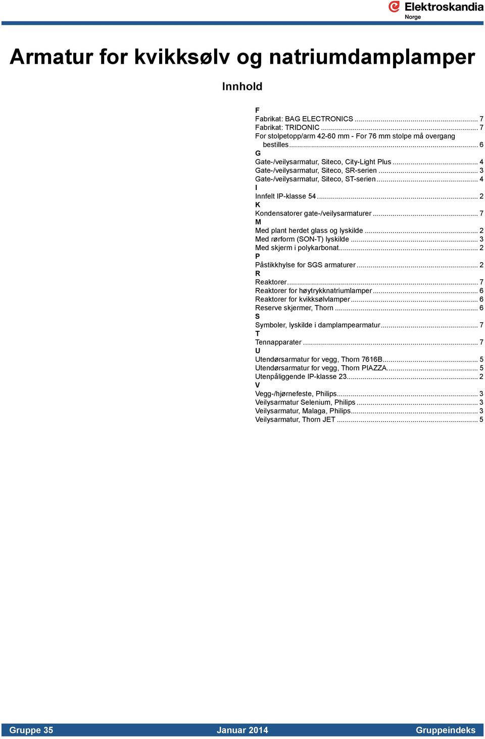 .. 2 K Kondensatorer gate-/veilysarmaturer... 7 M Med plant herdet glass og lyskilde... 2 Med rørform (SON-T) lyskilde... 3 Med skjerm i polykarbonat... 2 P Påstikkhylse for SGS armaturer.