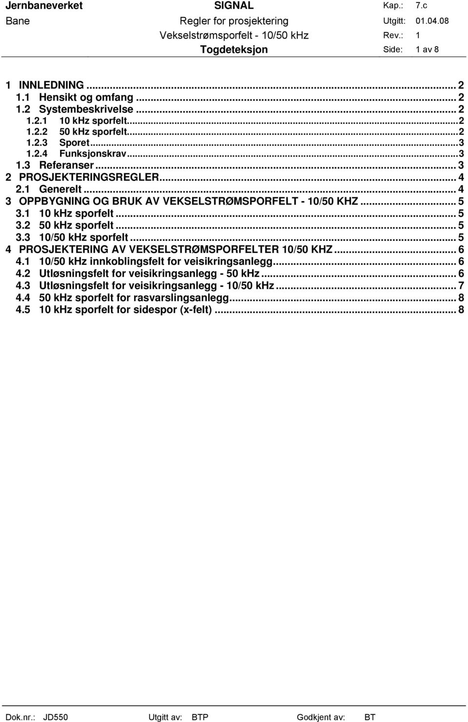 .. 5 3.3 10/50 khz sporfelt... 5 4 PROSJEKTERING AV VEKSELSTRØMSPORFELTER 10/50 KHZ... 6 4.1 10/50 khz innkoblingsfelt for veisikringsanlegg... 6 4.2 Utløsningsfelt for veisikringsanlegg - 50 khz.