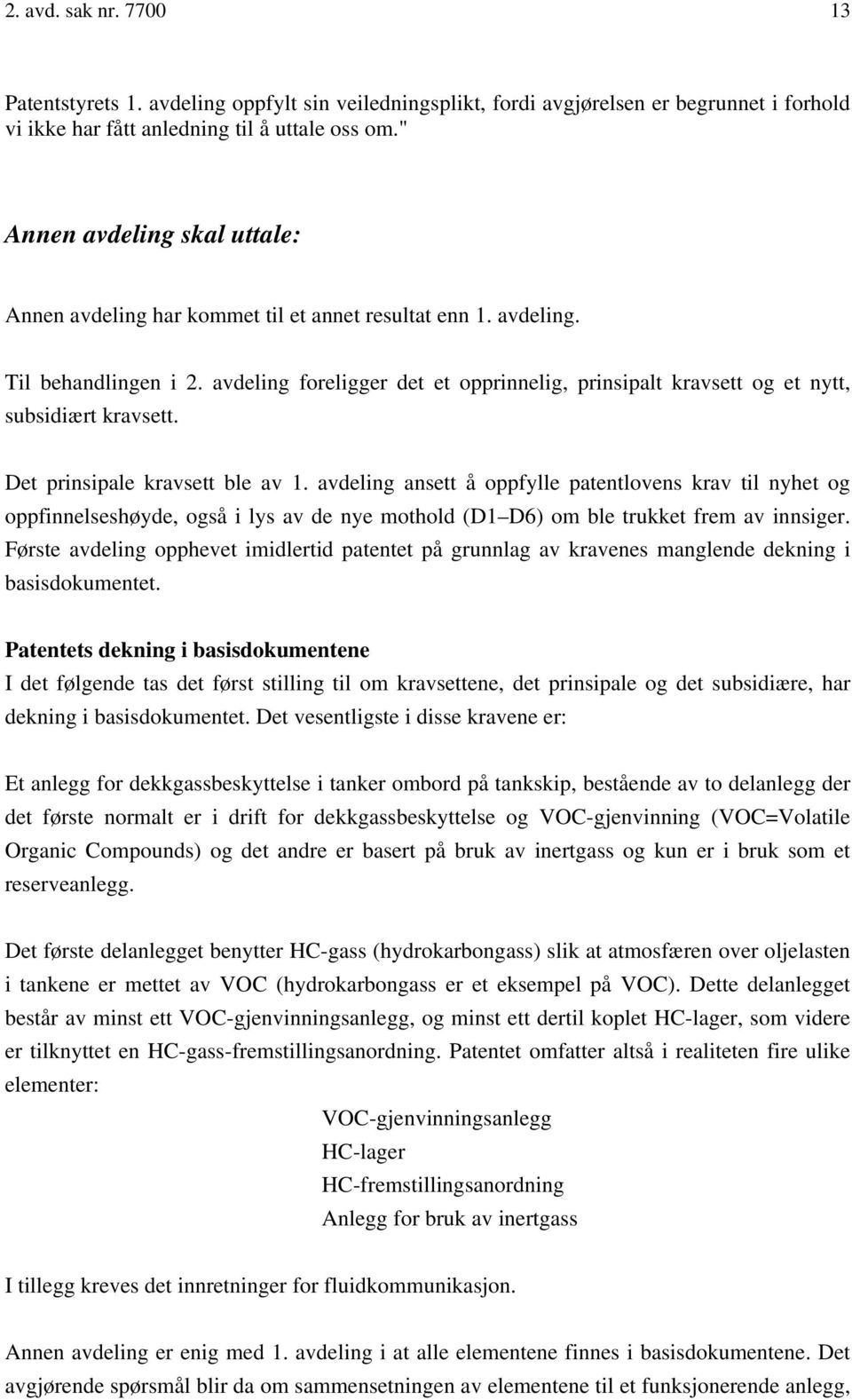 avdeling foreligger det et opprinnelig, prinsipalt kravsett og et nytt, subsidiært kravsett. Det prinsipale kravsett ble av 1.