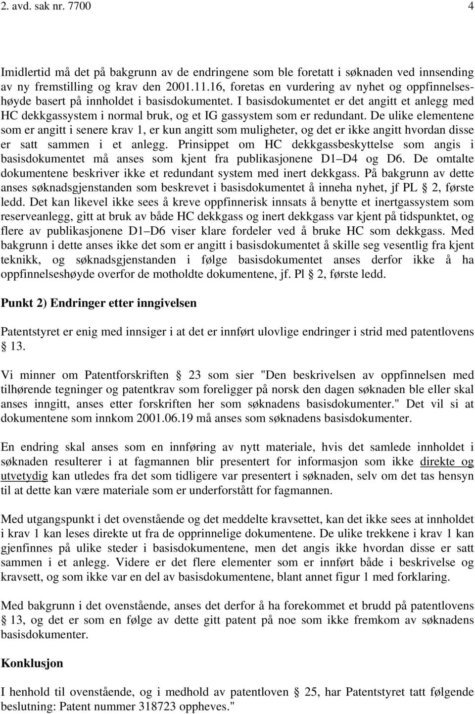 I basisdokumentet er det angitt et anlegg med HC dekkgassystem i normal bruk, og et IG gassystem som er redundant.