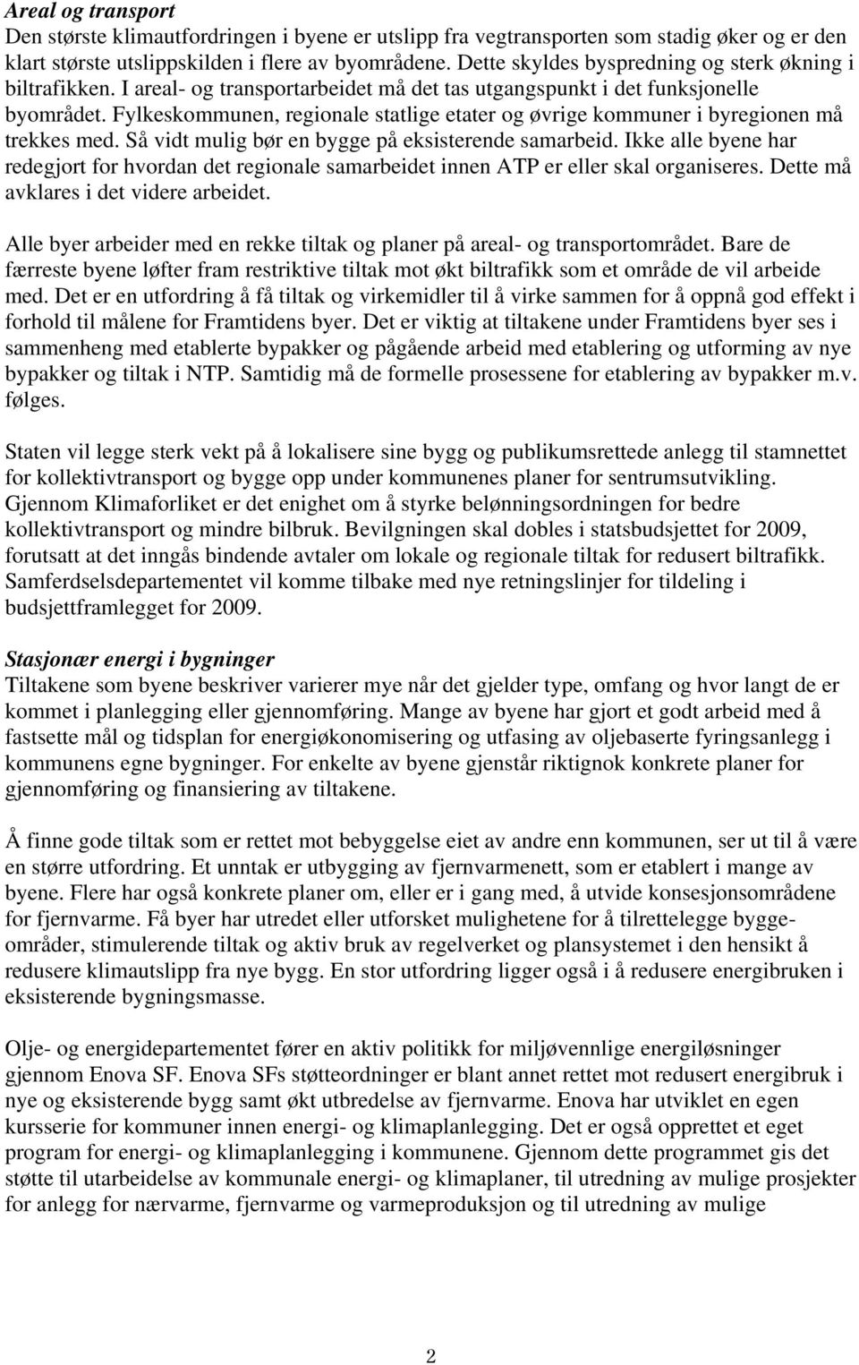 Fylkeskommunen, regionale statlige etater og øvrige kommuner i byregionen må trekkes med. Så vidt mulig bør en bygge på eksisterende samarbeid.