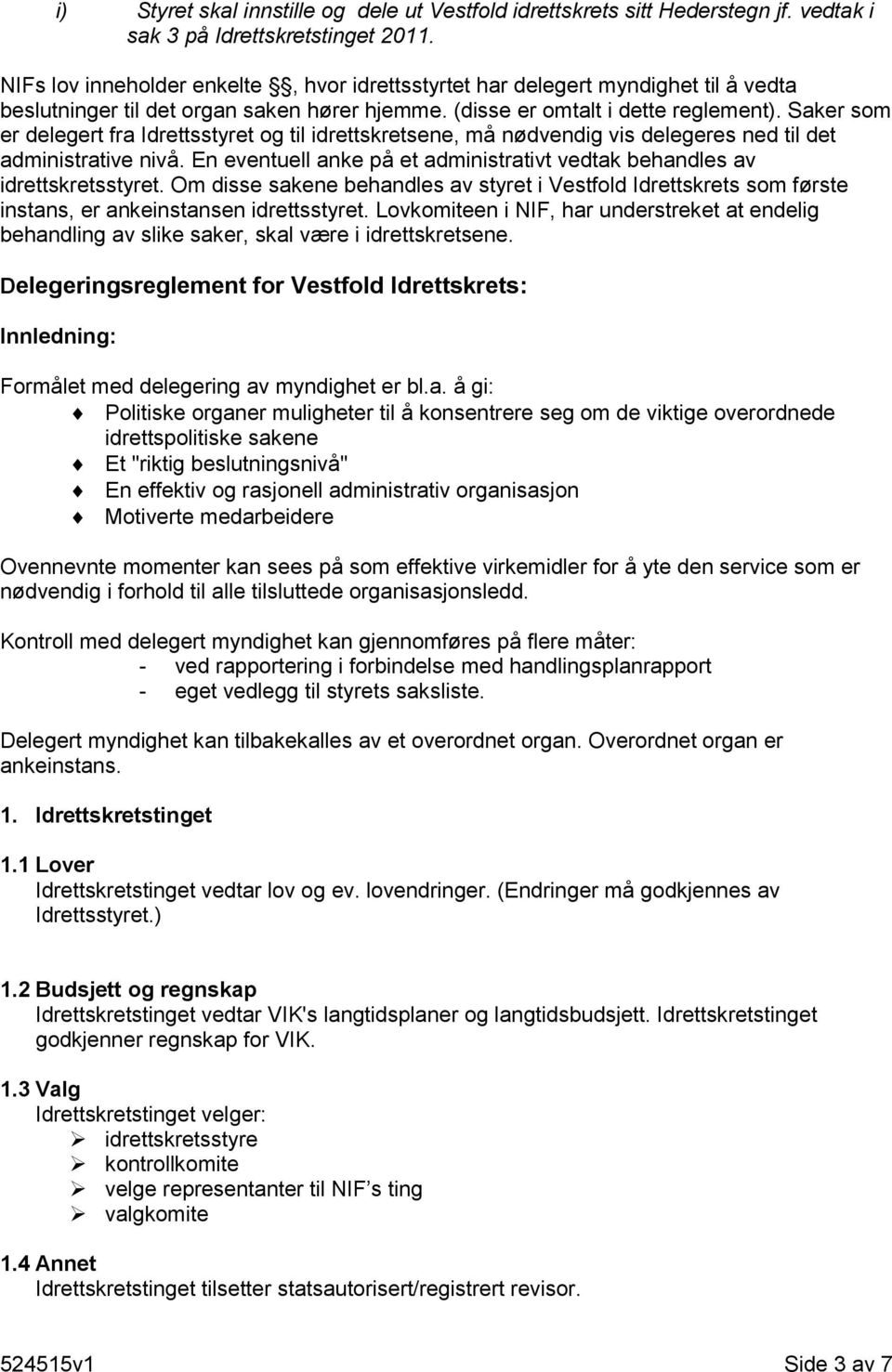 Saker som er delegert fra Idrettsstyret og til idrettskretsene, må nødvendig vis delegeres ned til det administrative nivå.