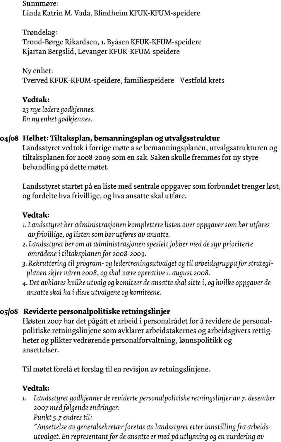 04/08 Helhet: Tiltaksplan, bemanningsplan og utvalgsstruktur Landsstyret vedtok i forrige møte å se bemanningsplanen, utvalgsstrukturen og tiltaksplanen for 2008-2009 som en sak.