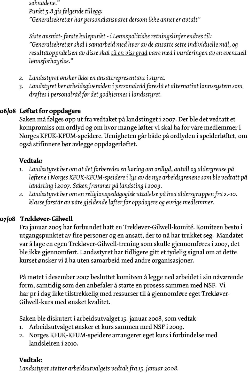 med hver av de ansatte sette individuelle mål, og resultatoppnåelsen av disse skal til en viss grad være med i vurderingen av en eventuell lønnsforhøyelse. 2.