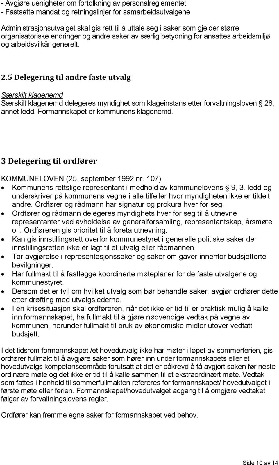 5 Delegering til andre faste utvalg Særskilt klagenemd Særskilt klagenemd delegeres myndighet som klageinstans etter forvaltningsloven 28, annet ledd. Formannskapet er kommunens klagenemd.