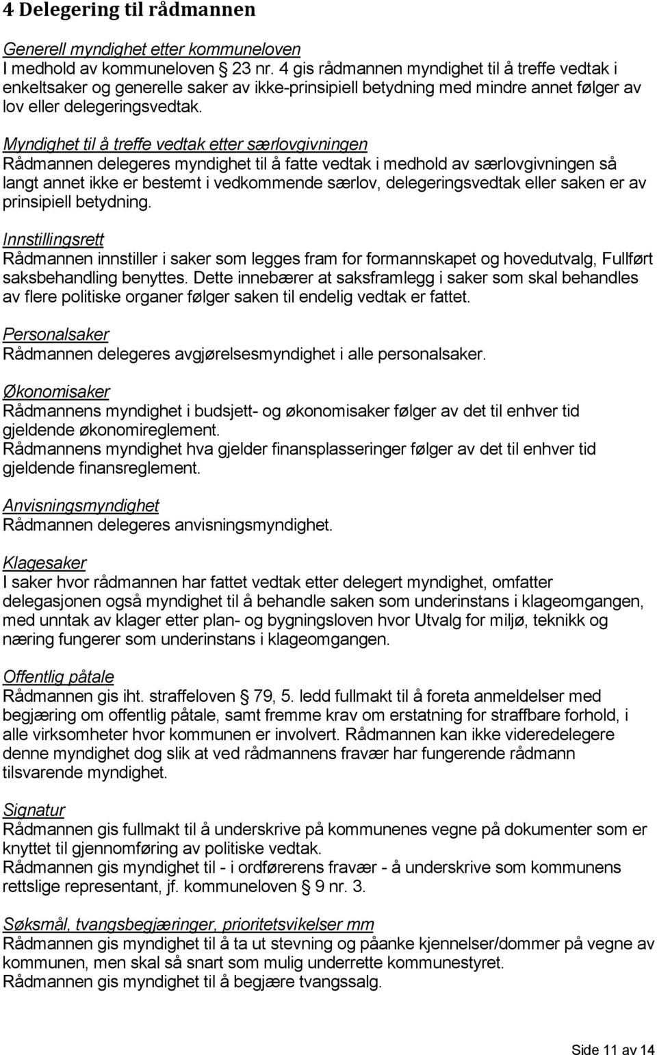 Myndighet til å treffe vedtak etter særlovgivningen Rådmannen delegeres myndighet til å fatte vedtak i medhold av særlovgivningen så langt annet ikke er bestemt i vedkommende særlov,