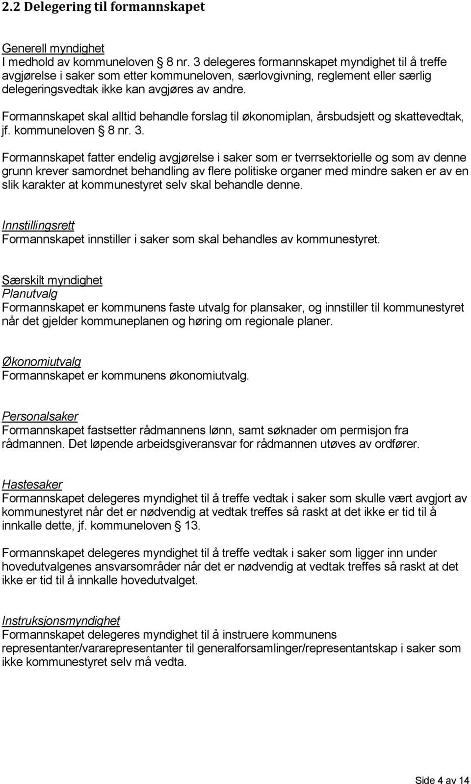 Formannskapet skal alltid behandle forslag til økonomiplan, årsbudsjett og skattevedtak, jf. kommuneloven 8 nr. 3.