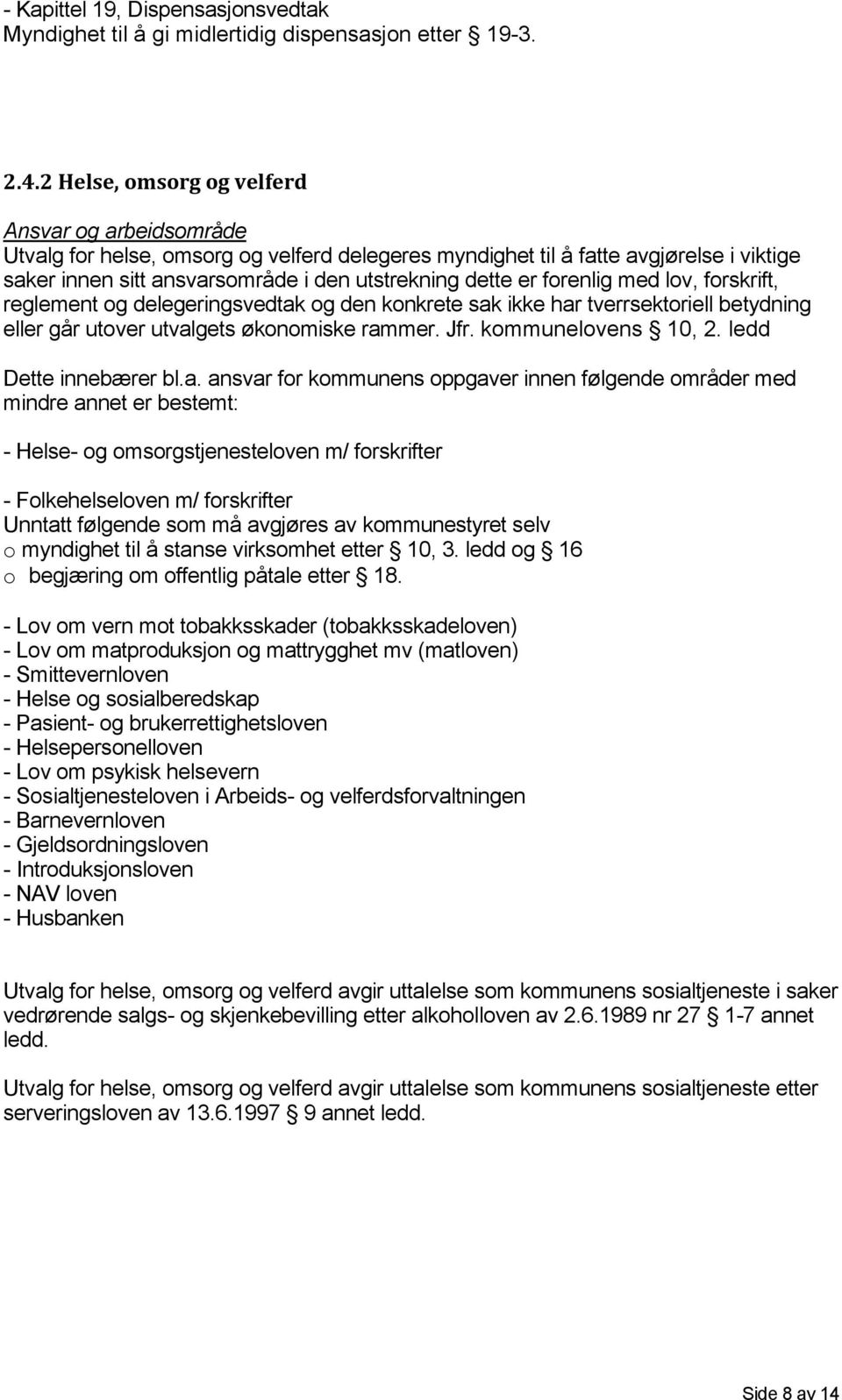 forenlig med lov, forskrift, reglement og delegeringsvedtak og den konkrete sak ikke har tverrsektoriell betydning eller går utover utvalgets økonomiske rammer. Jfr. kommunelovens 10, 2.