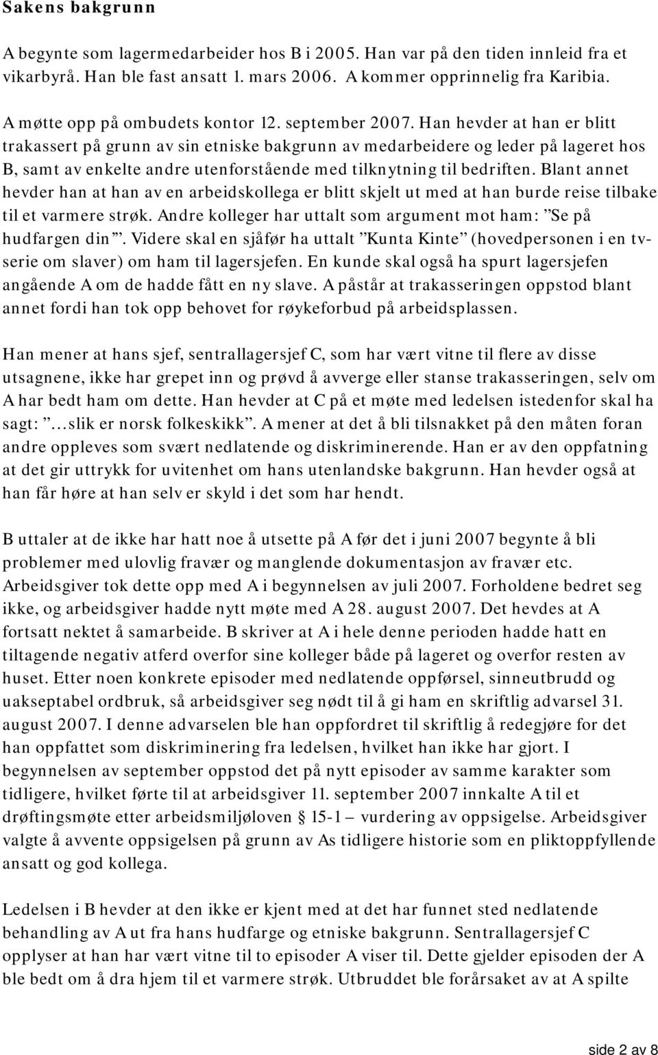 Han hevder at han er blitt trakassert på grunn av sin etniske bakgrunn av medarbeidere og leder på lageret hos B, samt av enkelte andre utenforstående med tilknytning til bedriften.