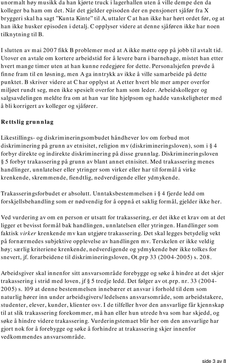 C opplyser videre at denne sjåføren ikke har noen tilknytning til B. I slutten av mai 2007 fikk B problemer med at A ikke møtte opp på jobb til avtalt tid.