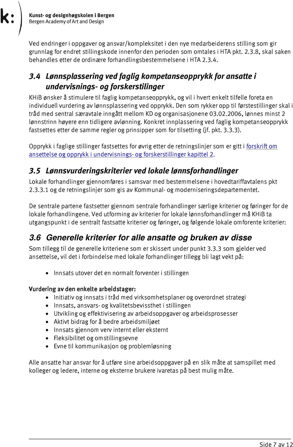 4 Lønnsplassering ved faglig kompetanseopprykk for ansatte i undervisnings- og forskerstilinger KHiB ønsker å stimulere til faglig kompetanseopprykk, og vil i hvert enkelt tilfelle foreta en