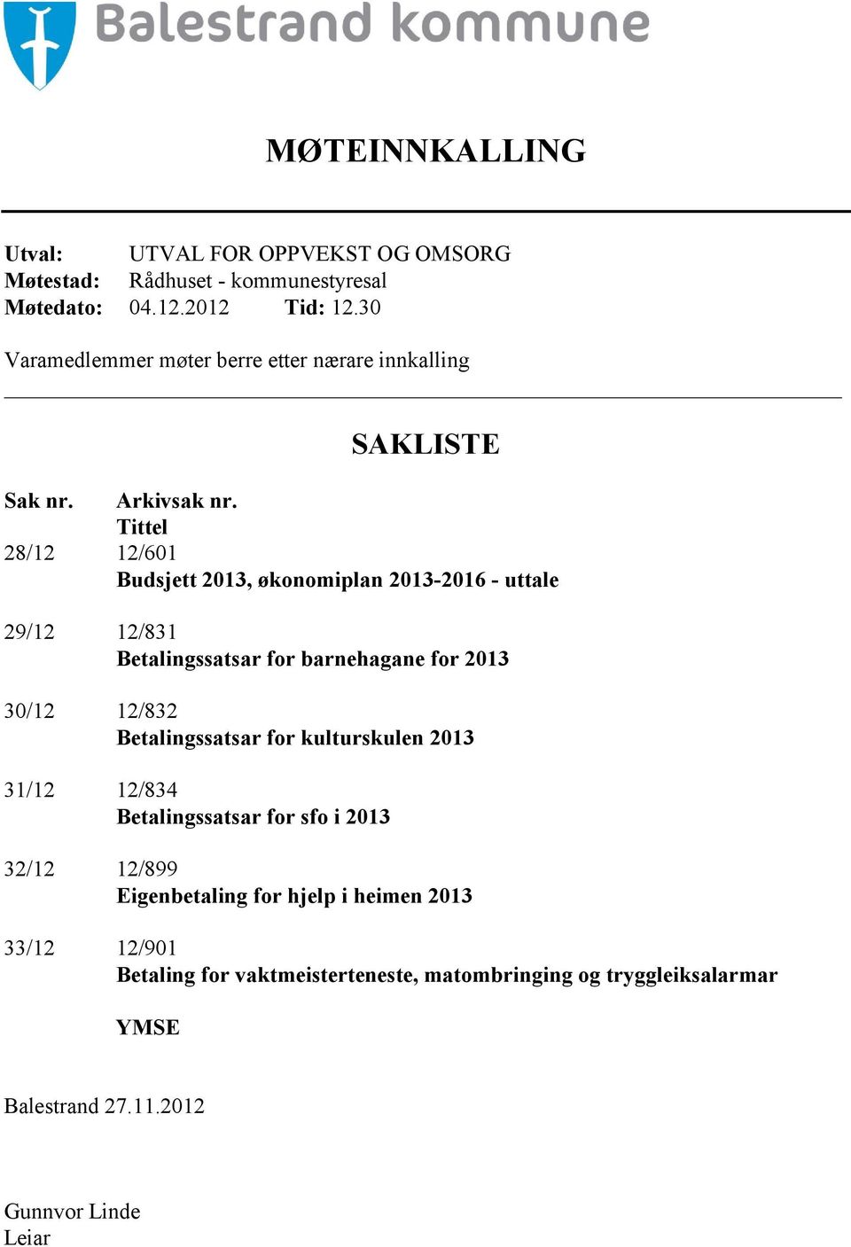 Tittel 28/12 12/601 Budsjett 2013, økonomiplan 2013-2016 - uttale 29/12 12/831 Betalingssatsar for barnehagane for 2013 30/12 12/832 Betalingssatsar