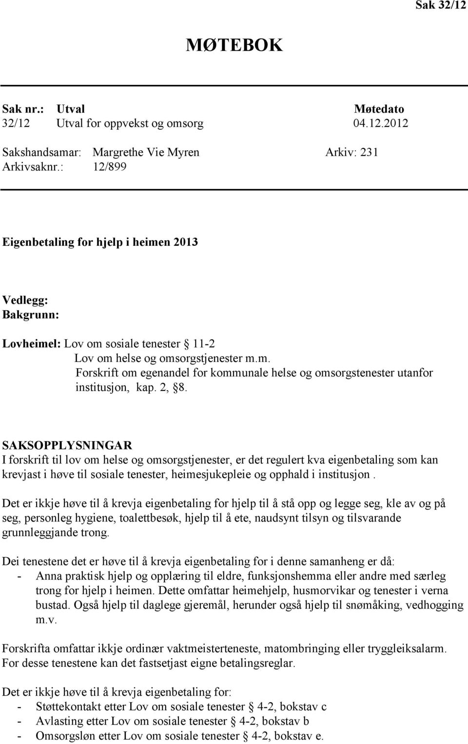 2, 8. SAKSOPPLYSNINGAR I forskrift til lov om helse og omsorgstjenester, er det regulert kva eigenbetaling som kan krevjast i høve til sosiale tenester, heimesjukepleie og opphald i institusjon.