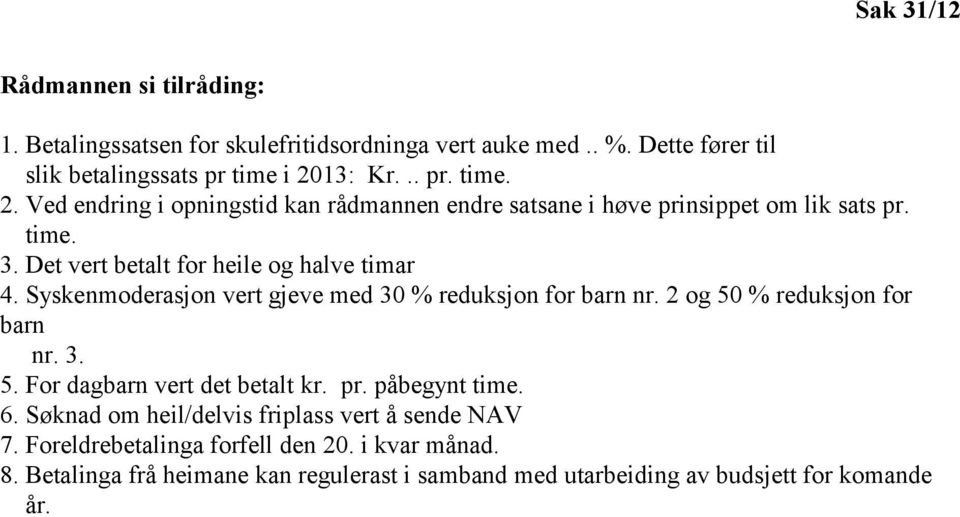 Syskenmoderasjon vert gjeve med 30 % reduksjon for barn nr. 2 og 50 % reduksjon for barn nr. 3. 5. For dagbarn vert det betalt kr. pr. påbegynt time. 6.