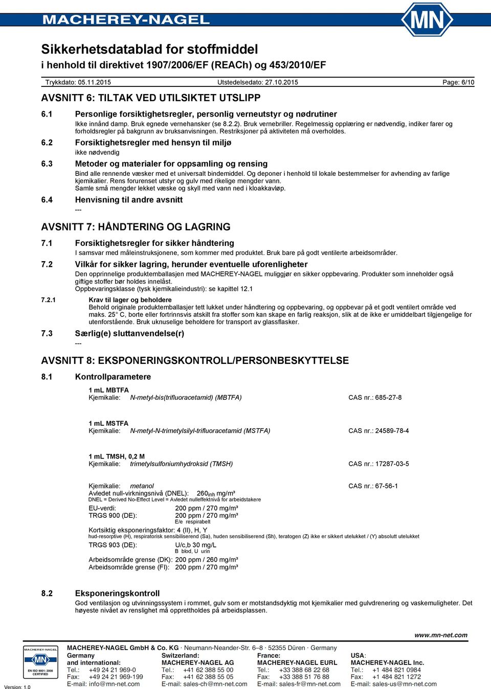 2 Forsiktighetsregler med hensyn til miljø ikke nødvendig 6.3 Metoder og materialer for oppsamling og rensing Bind alle rennende væsker med et universalt bindemiddel.