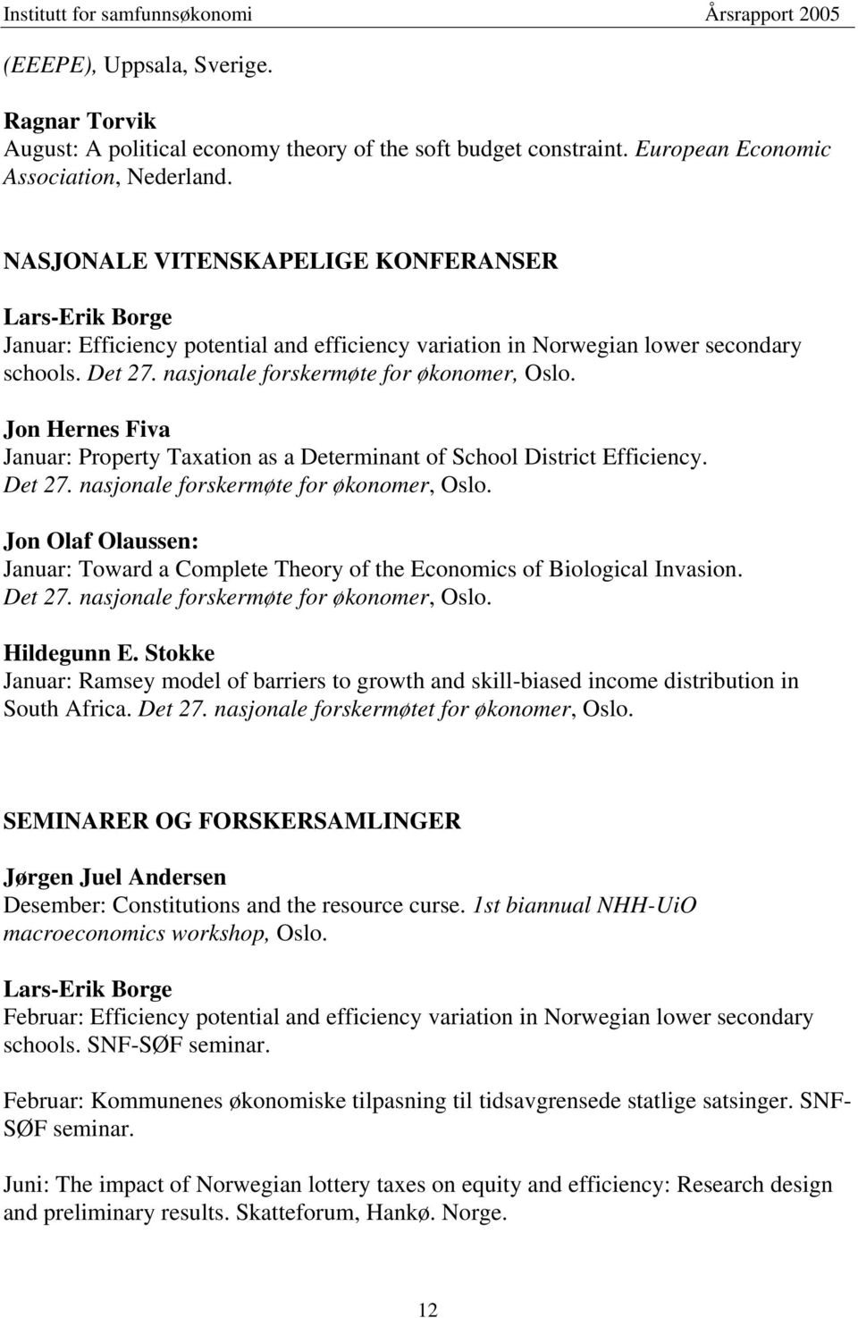 Jon Hernes Fiva Januar: Property Taxation as a Determinant of School District Efficiency. Det 27. nasjonale forskermøte for økonomer, Oslo.