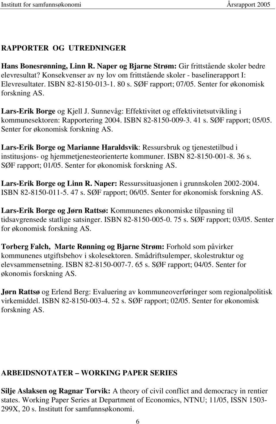 Sunnevåg: Effektivitet og effektivitetsutvikling i kommunesektoren: Rapportering 2004. ISBN 82-8150-009-3. 41 s. SØF rapport; 05/05. Senter for økonomisk forskning AS.