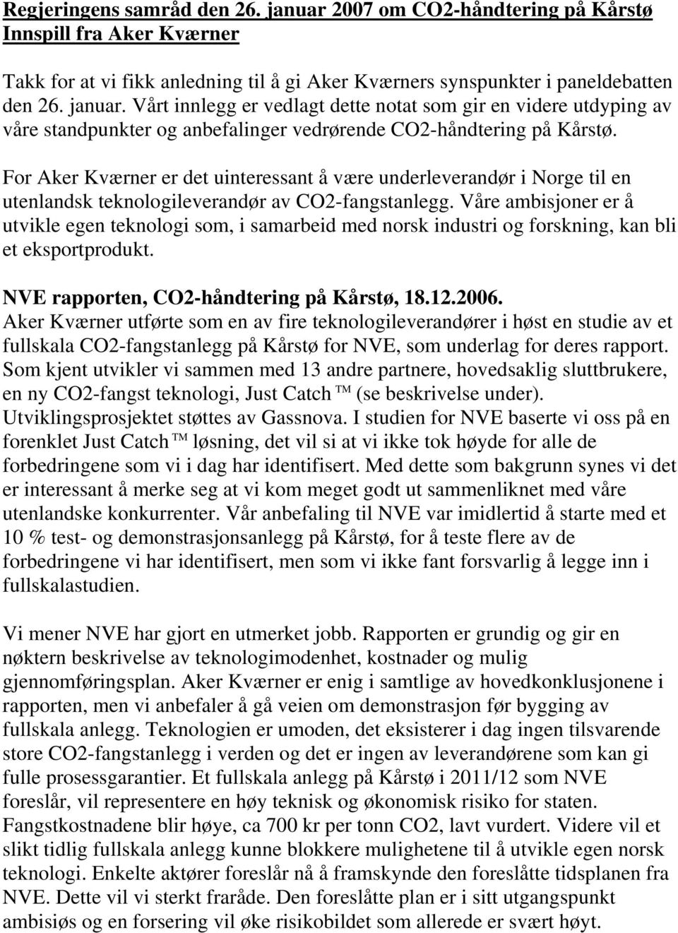 Våre ambisjoner er å utvikle egen teknologi som, i samarbeid med norsk industri og forskning, kan bli et eksportprodukt. NVE rapporten, CO2-håndtering på Kårstø, 18.12.2006.