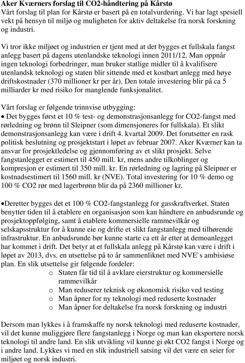 Vi tror ikke miljøet og industrien er tjent med at det bygges et fullskala fangst anlegg basert på dagens utenlandske teknologi innen 2011/12.